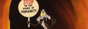 Wile Coyote Stop in the name of Humanity